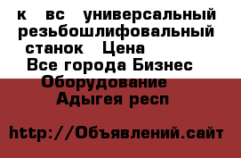 5к823вс14 универсальный резьбошлифовальный станок › Цена ­ 1 000 - Все города Бизнес » Оборудование   . Адыгея респ.